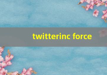 twitterinc force